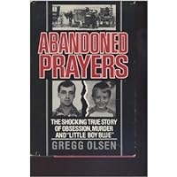 Abandoned Prayers, the Shocking True Story of Obsession, Murder and 