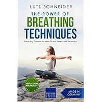 The Power of Breathing Techniques: Breathing Exercises for more Fitness, Health and Relaxation