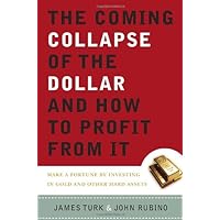 The Coming Collapse of the Dollar and How to Profit from It: Make a Fortune by Investing in Gold and Other Hard Assets The Coming Collapse of the Dollar and How to Profit from It: Make a Fortune by Investing in Gold and Other Hard Assets Hardcover Kindle Paperback