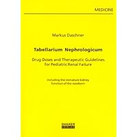 Tabellarium Nephrologicum: Drug Doses and Therapeutic Guidelines for Pediatric Renal Failure - Including the Immature Kidney Function of the Newborn (Berichte Aus Der Medizin)