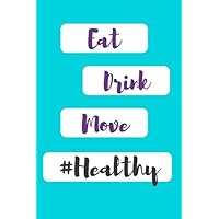 Eat Drink Move Healthy: A 90 Day Daily Food Journal, Food Tracker and Exercise Tracking Notebook with a Weekly Meal Planner
