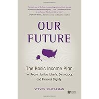 Our Future: The Basic Income Plan for Peace, Justice, Liberty, Democracy, and Personal Dignity Our Future: The Basic Income Plan for Peace, Justice, Liberty, Democracy, and Personal Dignity Hardcover