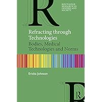 Refracting through Technologies: Bodies, Medical Technologies and Norms (Routledge Research in Gender and Society Book 85) Refracting through Technologies: Bodies, Medical Technologies and Norms (Routledge Research in Gender and Society Book 85) Kindle Hardcover Paperback