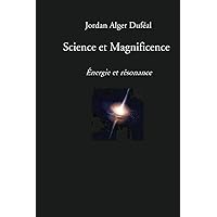Science et magnificence: Énergie et résonance (French Edition)