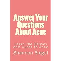 Answer Your Questions About Acne: Learn the Causes and Cures to Acne