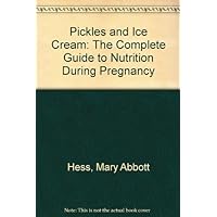 Pickles and Ice Cream: The Complete Guide to Nutrition During Pregnancy Pickles and Ice Cream: The Complete Guide to Nutrition During Pregnancy Paperback