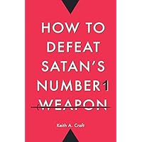 How to Defeat Satan's Number 1 Weapon How to Defeat Satan's Number 1 Weapon Paperback Kindle