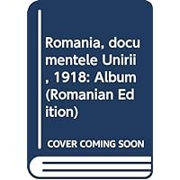 România, documentele Unirii, 1918: Album (Romanian Edition)