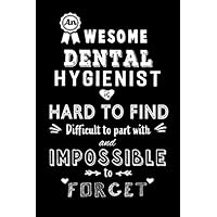 An Awesome Dental Hygienist is Hard to Find, Difficult to Part with and Impossible to Forget: Blank lined Journal / Notebook as Funny Dental Hygienist Gifts for Appreciation.