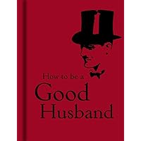 How to Be a Good Husband How to Be a Good Husband Hardcover