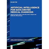 Artificial Intelligence for Data-Driven Medical Diagnosis (Intelligent Biomedical Data Analysis Book 3) Artificial Intelligence for Data-Driven Medical Diagnosis (Intelligent Biomedical Data Analysis Book 3) Kindle