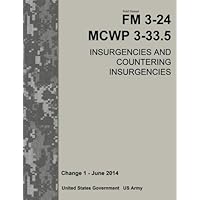Field Manual FM 3-24 MCWP 3-33.5 Insurgencies and Countering Insurgencies Change 1 – June 2014 Field Manual FM 3-24 MCWP 3-33.5 Insurgencies and Countering Insurgencies Change 1 – June 2014 Paperback Kindle