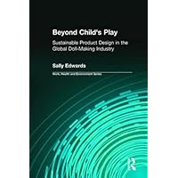 Beyond Child's Play: Sustainable Product Design in the Global Doll-making Industry (Work, Health and Environment Series) Beyond Child's Play: Sustainable Product Design in the Global Doll-making Industry (Work, Health and Environment Series) Hardcover Kindle Paperback