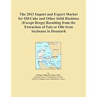 The 2013 Import and Export Market for Oil-Cake and Other Solid Residues (Except Dregs) Resulting from the Extraction of Fats or Oils from Soybeans in Denmark The 2013 Import and Export Market for Oil-Cake and Other Solid Residues (Except Dregs) Resulting from the Extraction of Fats or Oils from Soybeans in Denmark Paperback