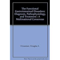 The Functional Gastrointestinal Disorders: Diagnosis, Pathophysiology, and Treatment : A Multinational Consensus The Functional Gastrointestinal Disorders: Diagnosis, Pathophysiology, and Treatment : A Multinational Consensus Hardcover