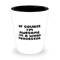 Inspirational Word processor Gifts, Of Course, I'm Awesome. I'm a, Gag Birthday Shot Glass For Coworkers, Ceramic Cup From Boss, Personalized word processor shot glass gift, Engraved word processor