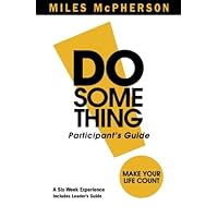 Do Something!: Participant's Guide : Make Your Life Count Do Something!: Participant's Guide : Make Your Life Count Paperback