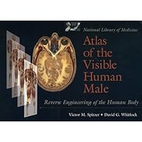National Library of Medicine Atlas of the Visible Human Male: Reverse Engineering of the Human Body National Library of Medicine Atlas of the Visible Human Male: Reverse Engineering of the Human Body Hardcover Paperback