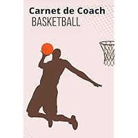 Carnet de Coach Basketball: Cahier d’entraînement Basketball | Composition + Tactique + Score + Note | le cadeau parfait pour les passionnés du Basket (French Edition)