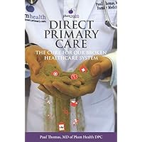 Direct Primary Care: The Cure for Our Broken Healthcare System Direct Primary Care: The Cure for Our Broken Healthcare System Paperback Audible Audiobook Kindle