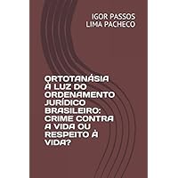 ORTOTANÁSIA À LUZ DO ORDENAMENTO JURÍDICO BRASILEIRO: CRIME CONTRA A VIDA OU RESPEITO À VIDA? (Portuguese Edition) ORTOTANÁSIA À LUZ DO ORDENAMENTO JURÍDICO BRASILEIRO: CRIME CONTRA A VIDA OU RESPEITO À VIDA? (Portuguese Edition) Kindle Paperback