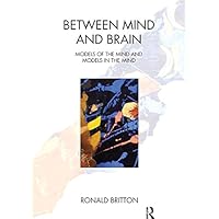 Between Mind and Brain: Models of the Mind and Models in the Mind Between Mind and Brain: Models of the Mind and Models in the Mind Kindle Hardcover Paperback