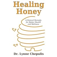 Healing Honey: A Natural Remedy for Better Health and Wellness Healing Honey: A Natural Remedy for Better Health and Wellness Kindle Hardcover Paperback