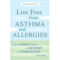 Live Free from Asthma and Allergies: Use the BioSET System to Detoxify and Desensitize Your Body Live Free from Asthma and Allergies: Use the BioSET System to Detoxify and Desensitize Your Body Kindle Paperback