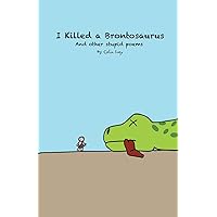 I Killed a Brontosaurus: and Other Stupid Poems