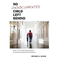 No Undocumented Child Left Behind: Plyler v. Doe and the Education of Undocumented Schoolchildren (Citizenship and Migration in the Americas Book 3) No Undocumented Child Left Behind: Plyler v. Doe and the Education of Undocumented Schoolchildren (Citizenship and Migration in the Americas Book 3) Kindle Hardcover