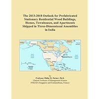 The 2013-2018 Outlook for Prefabricated Stationary Residential Wood Buildings, Homes, Townhouses, and Apartments Shipped in Three-Dimensional Assemblies in India