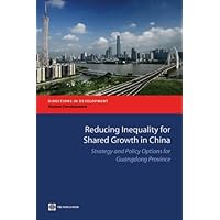 Reducing Inequality for Shared Growth in China: Strategy and Policy Options for Guangdong Province (Directions in Development) Reducing Inequality for Shared Growth in China: Strategy and Policy Options for Guangdong Province (Directions in Development) Kindle Paperback