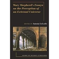 Mary Shepherd's Essays on the Perception of an External Universe (Oxford New Histories of Philosophy) Mary Shepherd's Essays on the Perception of an External Universe (Oxford New Histories of Philosophy) Paperback eTextbook Hardcover