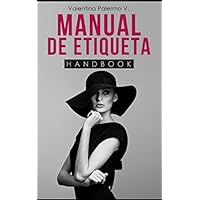 Manual de Etiqueta: Todo lo que necesitas saber sobre etiqueta resumido en una guía pequeña y fácil de leer (Spanish Edition) Manual de Etiqueta: Todo lo que necesitas saber sobre etiqueta resumido en una guía pequeña y fácil de leer (Spanish Edition) Paperback Kindle