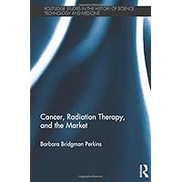 Cancer, Radiation Therapy, and the Market (Routledge Studies in the History of Science, Technology and Medicine) Cancer, Radiation Therapy, and the Market (Routledge Studies in the History of Science, Technology and Medicine) Hardcover Paperback
