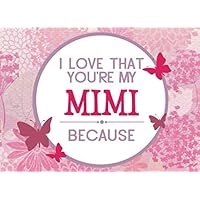 I Love That You're My Mimi Because: Prompted Fill In Blank I Love You Book for Mimi; Gift Book for Mimi; Things I Love About You Book for ... Mimi Gifts (I Love You Because Book) I Love That You're My Mimi Because: Prompted Fill In Blank I Love You Book for Mimi; Gift Book for Mimi; Things I Love About You Book for ... Mimi Gifts (I Love You Because Book) Paperback