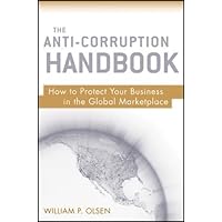 The Anti-Corruption Handbook: How to Protect Your Business in the Global Marketplace by William P. Olsen (2010-04-05) The Anti-Corruption Handbook: How to Protect Your Business in the Global Marketplace by William P. Olsen (2010-04-05) Hardcover Digital
