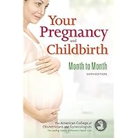 Your Pregnancy and Childbirth: Month to Month, Sixth Edition by American College of Obstetricians and Gynecologists (2016-08-02) Your Pregnancy and Childbirth: Month to Month, Sixth Edition by American College of Obstetricians and Gynecologists (2016-08-02) Paperback Mass Market Paperback