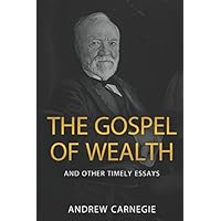The Gospel of Wealth and Other Timely Essays The Gospel of Wealth and Other Timely Essays Paperback Kindle Hardcover