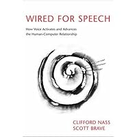 Wired for Speech: How Voice Activates and Advances the Human-Computer Relationship Wired for Speech: How Voice Activates and Advances the Human-Computer Relationship Hardcover Paperback
