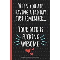 When You are having a bad day: a funny lined notebook. Blank novelty journal with silly quotes inside, perfect as a gift (& better than a card) for your amazing partner! Dick