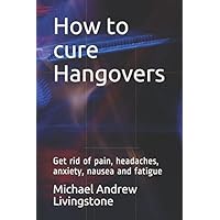 How to cure Hangovers: Get rid of pain, headaches, anxiety, nausea and fatigue (Live Long Live Health Books) (German Edition)
