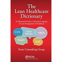The Lean Healthcare Dictionary: An Illustrated Guide to Using the Language of Lean Management in Healthcare The Lean Healthcare Dictionary: An Illustrated Guide to Using the Language of Lean Management in Healthcare Hardcover Kindle Paperback