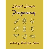 Stupid Simple Pregnancy Coloring Book for Adults: Easy Illustrations for First Time Moms - Motherhood Gift for Mother - Maternity Stress Relief Book