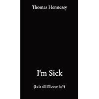 I'm Sick: (Is it all I'll ever be?)