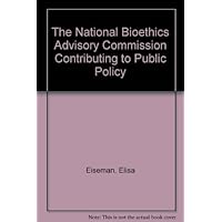The National Bioethics Advisory Commission Contributing to Public Policy The National Bioethics Advisory Commission Contributing to Public Policy Kindle Paperback