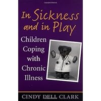 In Sickness and in Play: Children Coping with Chronic Illness (Rutgers Series in Childhood Studies) In Sickness and in Play: Children Coping with Chronic Illness (Rutgers Series in Childhood Studies) Kindle Hardcover Paperback