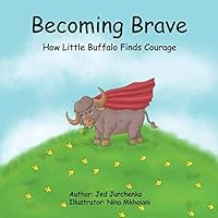 Becoming Brave: How Little Buffalo Finds Courage Becoming Brave: How Little Buffalo Finds Courage Paperback Kindle