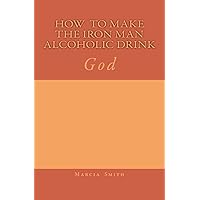How To Make The Iron Man Alcoholic Drink: God How To Make The Iron Man Alcoholic Drink: God Paperback
