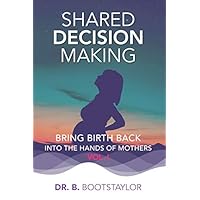Shared Decision Making: Bring Birth Back Into The Hands Of Mothers Vol1 Shared Decision Making: Bring Birth Back Into The Hands Of Mothers Vol1 Paperback Audible Audiobook Kindle